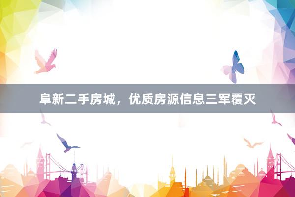 阜新二手房城，优质房源信息三军覆灭